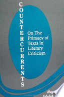 Countercurrents : on the primacy of texts in literary criticism /