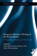 Diasporic women's writing of the Black Atlantic : (en)gendering literature and performance /