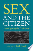 Sex and the citizen : interrogating the Caribbean /