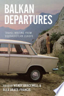 Balkan departures : travel writing from Southeastern Europe /
