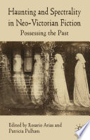 Haunting and Spectrality in Neo-Victorian Fiction : Possessing the Past /