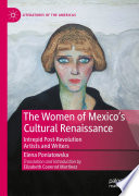 The Women of Mexico's Cultural Renaissance : Intrepid Post-Revolution Artists and Writers /