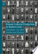 Female Cultural Production in Modern Italy : Literature, Art and Intellectual History /
