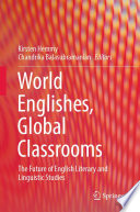 World Englishes, Global Classrooms : The Future of English Literary and Linguistic Studies /