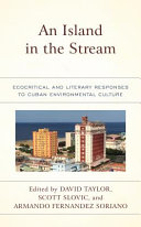 An island in the stream : ecocritical and literary responses to Cuban environmental culture /