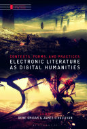 Electronic literature as digital humanities : contexts, forms, & practices /