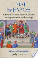 Trial by farce : a dozen medieval French comedies in English for the modern stage /