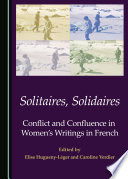 Solitaires, solidaires : conflict and confluence in women's writings in French /