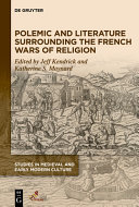 Polemic and literature surrounding the French Wars of religion /
