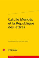 Catulle Mendès et la république des lettres /