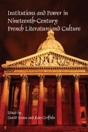Institutions and power in nineteenth-century French literature and culture /
