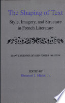 The Shaping of text : style, imagery, and structure in French literature : essays in honor of John Porter Houston /