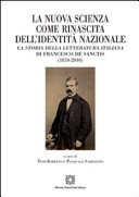 La nuova scienza come rinascita dell'identità nazionale : la Storia della letteratura italiana di Francesco De Sanctis, 1870-2010 /