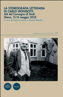 La storiografia letteraria di Carlo Dionisotti : atti del convegno di studi : Siena, 15-16 maggio 2012 /
