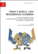 Prima e dopo il 1909 : riflessioni sul futurismo : atti della giornata di studi, Università di Genova, Facoltà di lettere e filosofia, Aula magna, 23 febbraio 2010 /