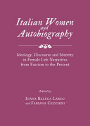 Italian women and autobiography : ideology, discourse and identity in female life narratives from fascism to the present /