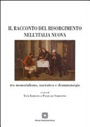 Il racconto del Risorgimento nell'Italia nuova : tra memorialismo, narrativa e drammaturgia /