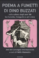 "Poema a fumetti" di Dino Buzzati nella cultura degli anni '60 tra fumetto, fotografia e arti visive : atti del convegno internazionale, Feltre e Belluno, 12-14 settembre 2002 /