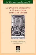 Les querelles dramatiques à l'âge classique (XVIIe-XVIIIe siècles) /