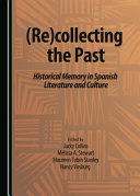 (Re)collecting the past : historical memory in Spanish literature and culture /