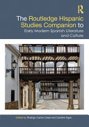 The Routledge Hispanic studies companion to early modern Spanish literature and culture /