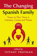 The changing Spanish family : essays on new views in literature, cinema and theater /