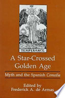 A star-crossed Golden Age : myth and the Spanish comedia /