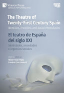 The theatre of twenty-first century Spain : identities, anxieties, and social immediacies = El teatro de España del siglo XXI : Identidades, ansiedades e urgencias sociales  /