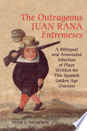 The outrageous Juan Rana entremeses : a bilingual and annotated selection of plays written for this Spanish Golden Age Gracioso /