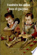 También los niños leen el Quijote : (ediciones infantiles y juveniles en la biblioteca del Centro de Estudios Cervantinos) /
