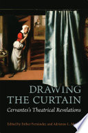 Drawing the curtain : Cervantes's theatrical revelations /