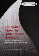 Postmodern parody in Latin American literature : the paradox of idoeological construction and deconstruction /
