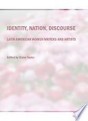 Identity, nation, discourse : Latin American women writers and artists /