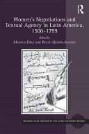 Women's negotiations and textual agency in Latin America, 1500-1799 /