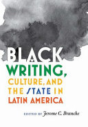 Black writing, culture, and the state in Latin America /