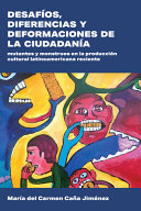 Desafíos, diferencias y deformaciones de la ciudadanía : mutantes y monstruos en la producción cultural latinoamericana reciente /