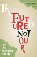 The future is not ours : new Latin American fiction /