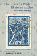 The river is wide : twenty Mexican poets : a bilingual anthology = El río es ancho /