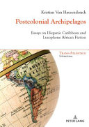 Postcolonial Archipelagos : essays on Hispanic Caribbean and Lusophone African fiction /