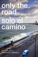 Only the road = Solo el camino : eight decades of Cuban poetry /