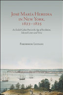 José María Heredia in New York, 1823-1825 : an exiled Cuban poet in the age of revolution, selected letters and verse /