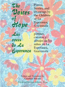 The voices of hope : poems, stories, and drawings by the children of La Esperanza, Guatemala /