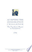 Accepting the immigration challenge : the President's report on immigration.