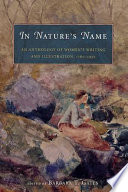 In nature's name : an anthology of women's writing and illustration, 1780-1930 /