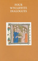 Four Wycliffite dialogues : dialogue between Jon and Richard, dialogue between a friar and a secular, dialogue between Reson and Gabbyng, dialogue between a clerk and a knight /