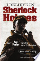 I believe in Sherlock Holmes : early fan fiction from the very first fandom /