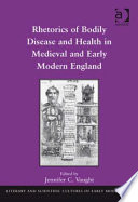 Rhetorics of bodily disease and health in medieval and early modern England /