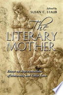 The literary mother : essays on representations of maternity and child care /