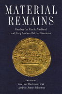 Material remains : reading the past in medieval and early modern British literature /