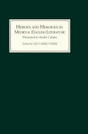 Heroes and heroines in Medieval English literature : a festschrift presented to André Crépin on the occasion of his sixty-fifth birthday /